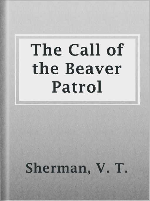 Title details for The Call of the Beaver Patrol by V. T. Sherman - Available